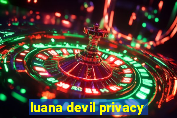 luana devil privacy